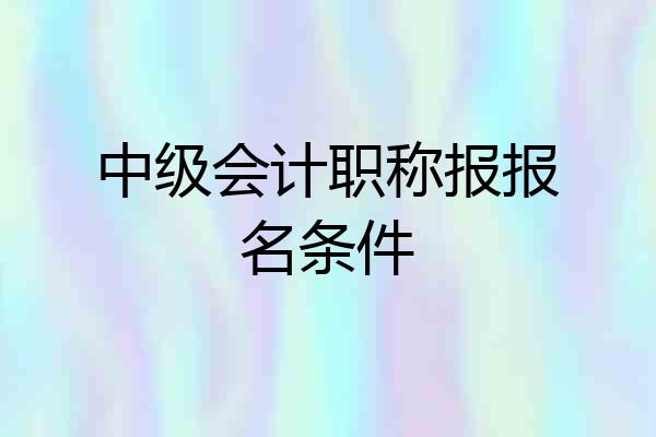 中级会计职称报报名条件
