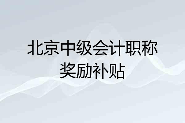北京中级会计职称奖励补贴