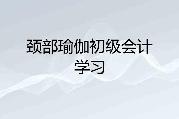 颈部瑜伽初级会计学习