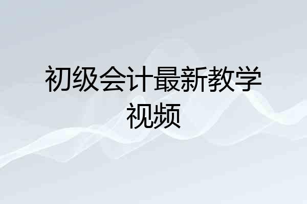 初级会计最新教学视频