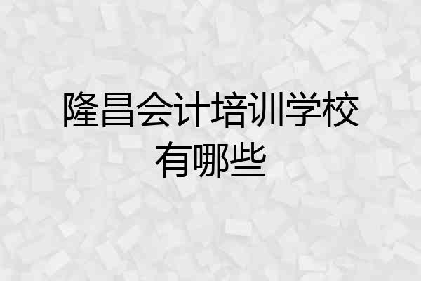 隆昌会计培训学校有哪些