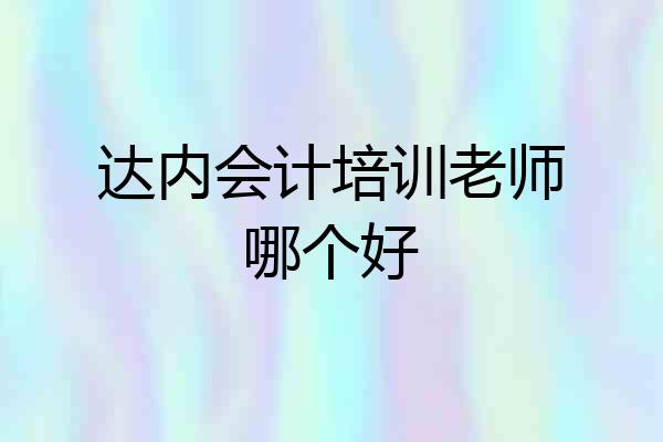 达内会计培训老师哪个好