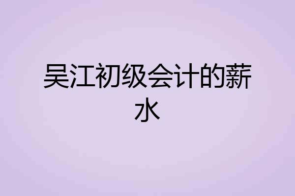 吴江初级会计的薪水
