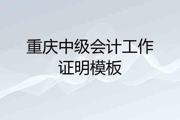 重庆中级会计工作证明模板