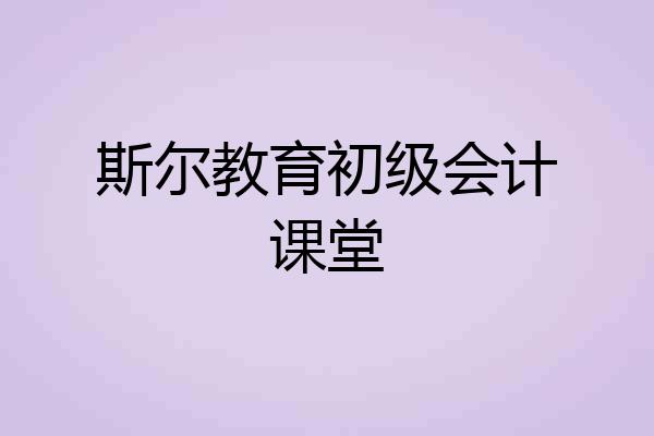 斯尔教育初级会计课堂