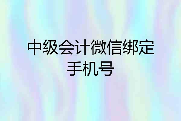 中级会计微信绑定手机号