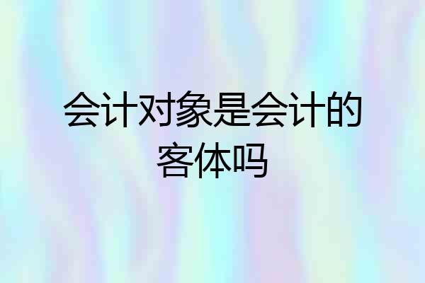 会计对象是会计的客体吗