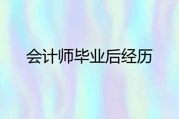 会计师毕业后经历