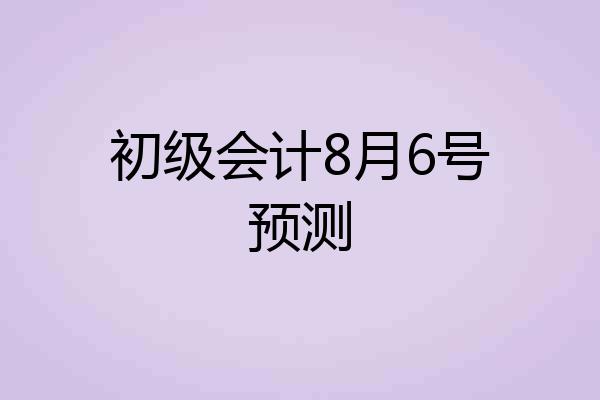 初级会计8月6号预测