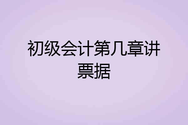 初级会计第几章讲票据
