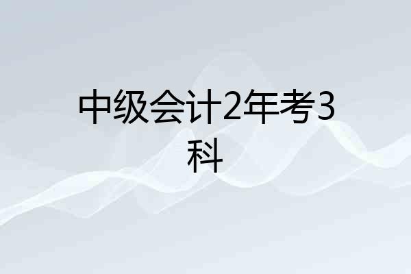 中级会计2年考3科