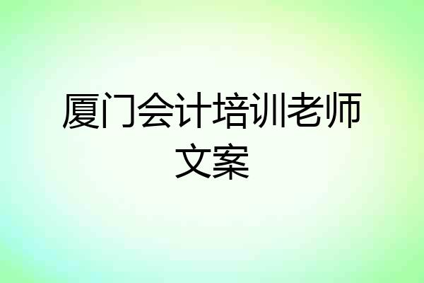 厦门会计培训老师文案