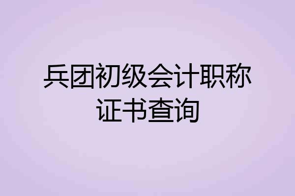 兵团初级会计职称证书查询