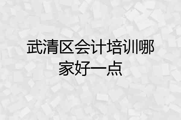 武清区会计培训哪家好一点