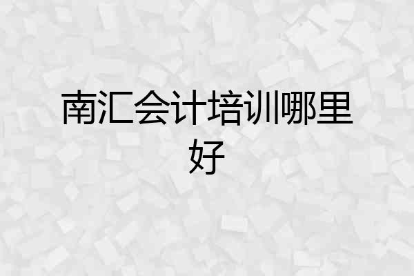 南汇会计培训哪里好