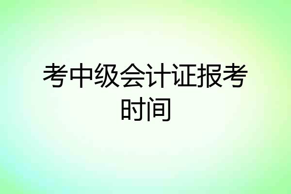 考中级会计证报考时间