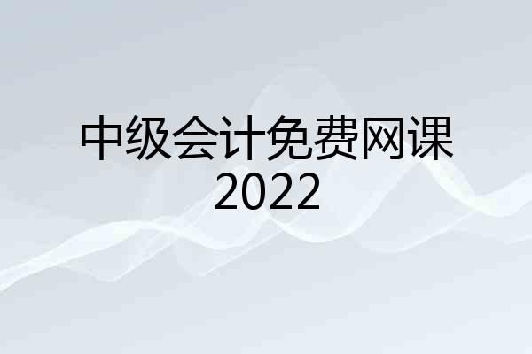 中级会计免费网课2022