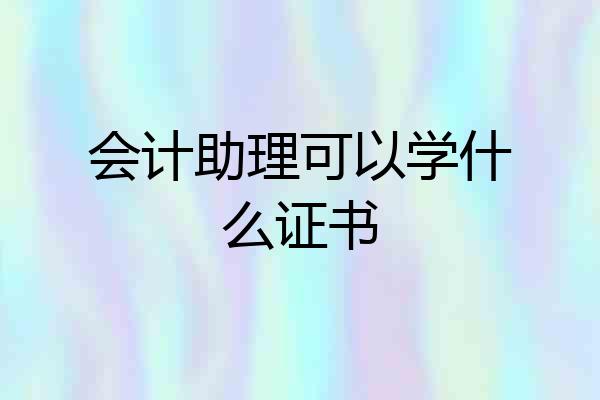 会计助理可以学什么证书