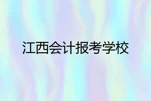 江西会计报考学校