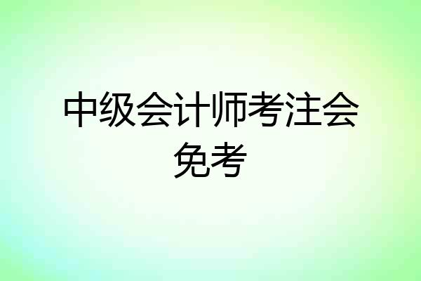 中级会计师考注会免考
