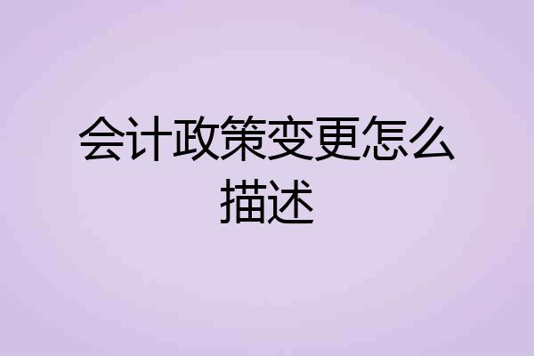 会计政策变更怎么描述