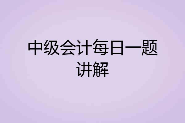 中级会计每日一题讲解