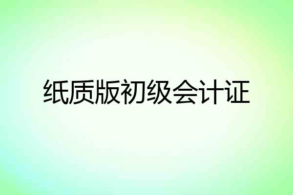 纸质版初级会计证