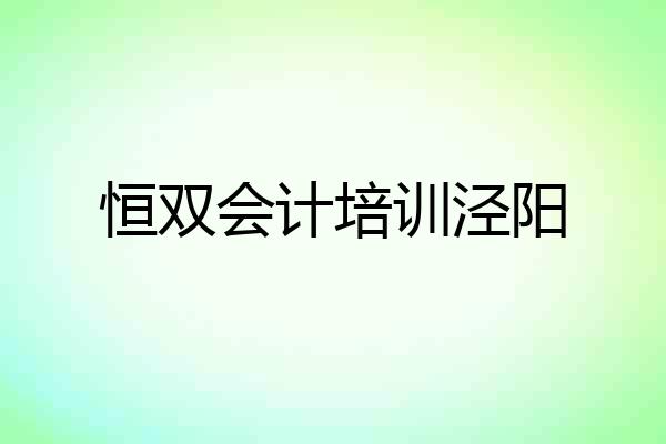恒双会计培训泾阳