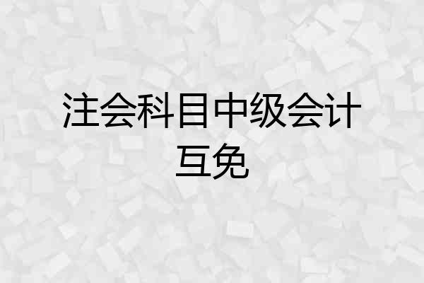 注会科目中级会计互免