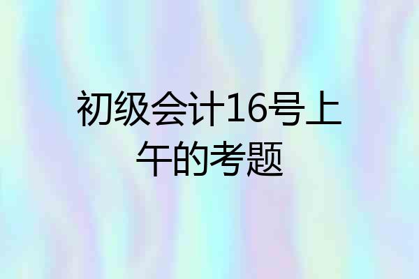 初级会计16号上午的考题