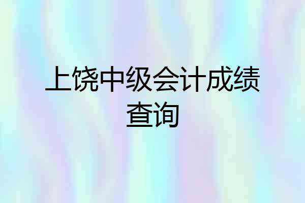 上饶中级会计成绩查询