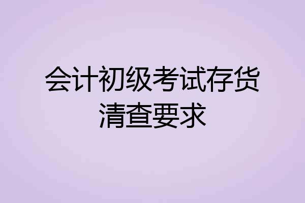 会计初级考试存货清查要求