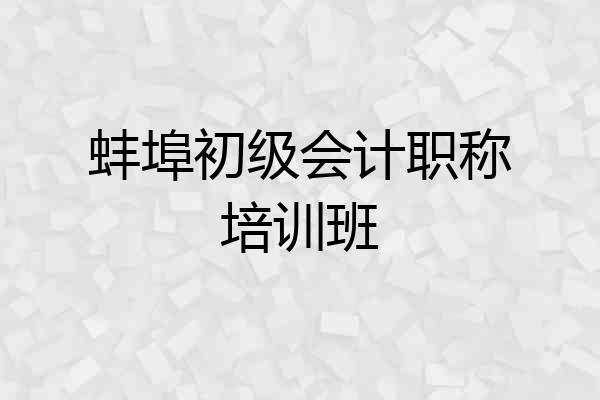 蚌埠初级会计职称培训班