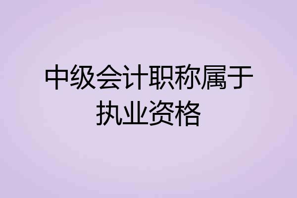 中级会计职称属于执业资格