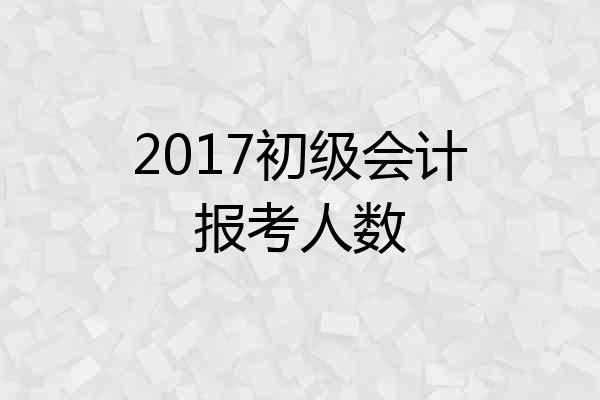 2017初级会计报考人数