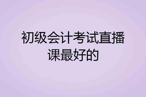 初级会计考试直播课最好的