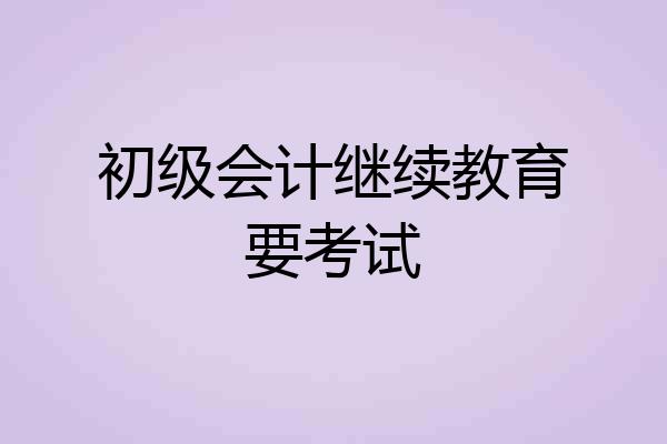 初级会计继续教育要考试