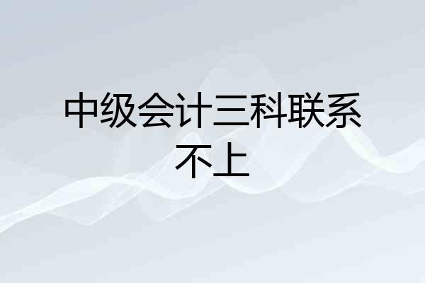 中级会计三科联系不上