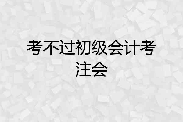 考不过初级会计考注会