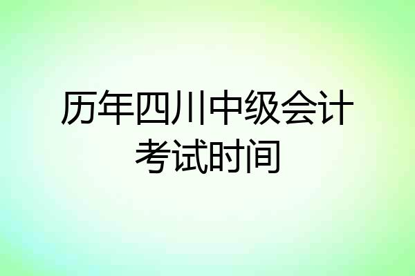 历年四川中级会计考试时间