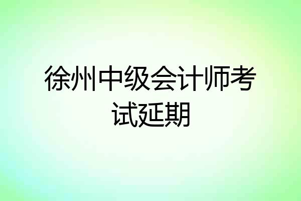 徐州中级会计师考试延期