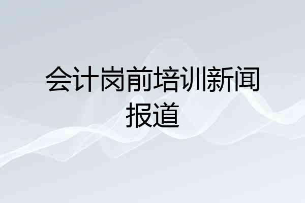 会计岗前培训新闻报道