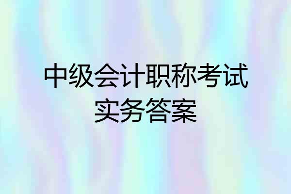 中级会计职称考试实务答案