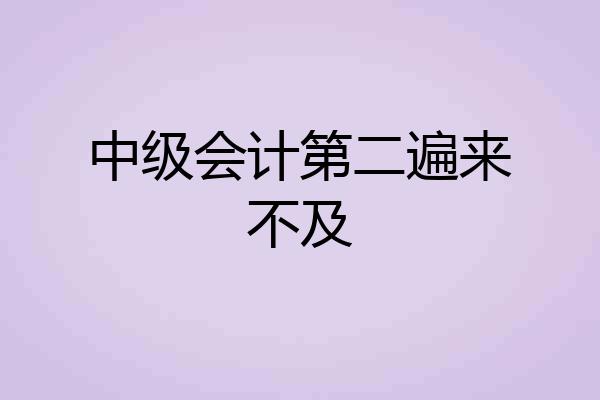 中级会计第二遍来不及