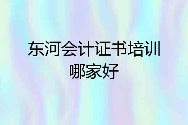 东河会计证书培训哪家好