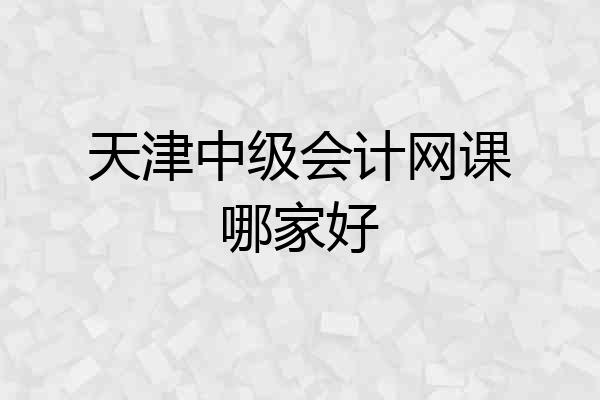 天津中级会计网课哪家好
