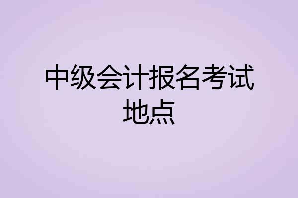 中级会计报名考试地点