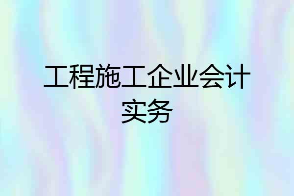 工程施工企业会计实务