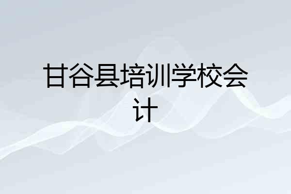甘谷县培训学校会计