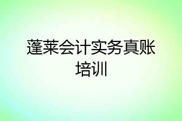 蓬莱会计实务真账培训